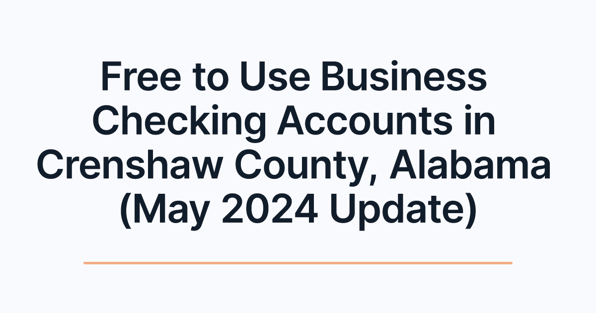 Free to Use Business Checking Accounts in Crenshaw County, Alabama (May 2024 Update)